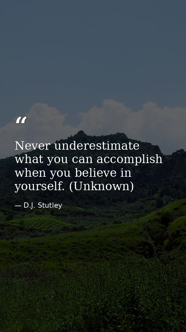Never underestimate what you can accomplish when you believe in yourself. (Unknown) — D.J. Stutley
