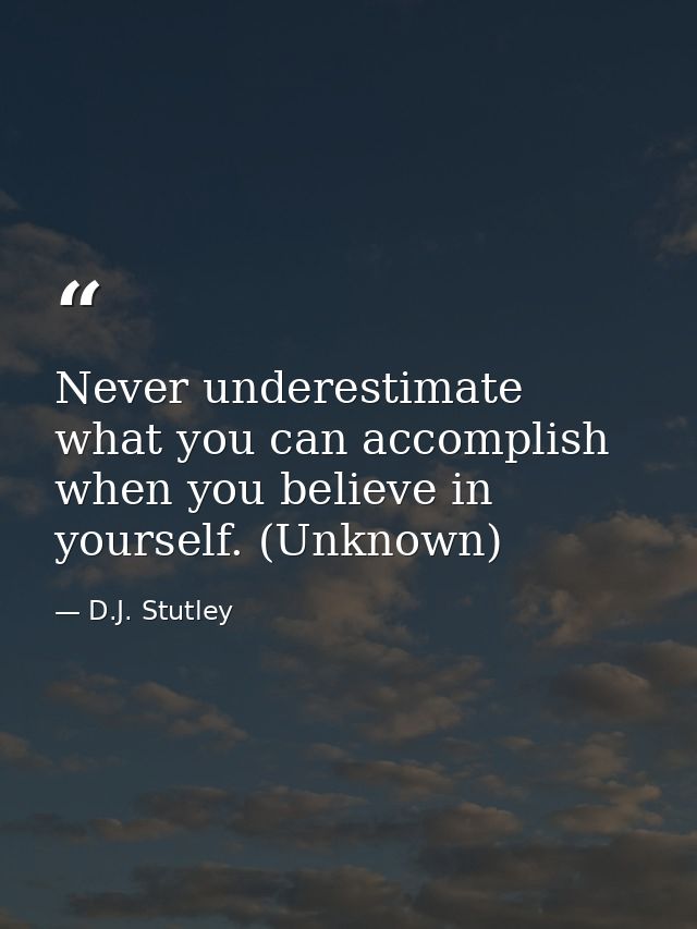 Never underestimate what you can accomplish when you believe in yourself. (Unknown) — D.J. Stutley