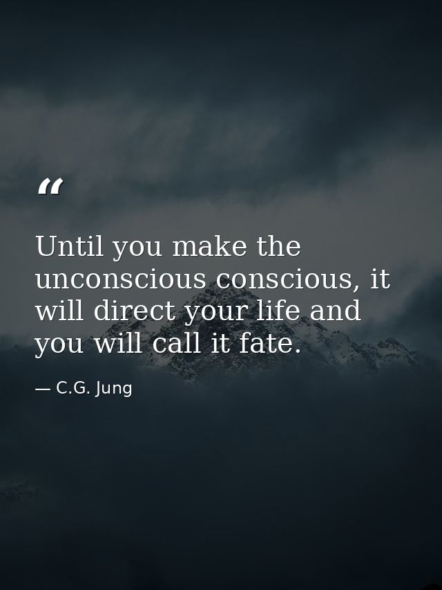 Until you make the unconscious conscious, it will direct your life and you will call it fate. — C.G. Jung