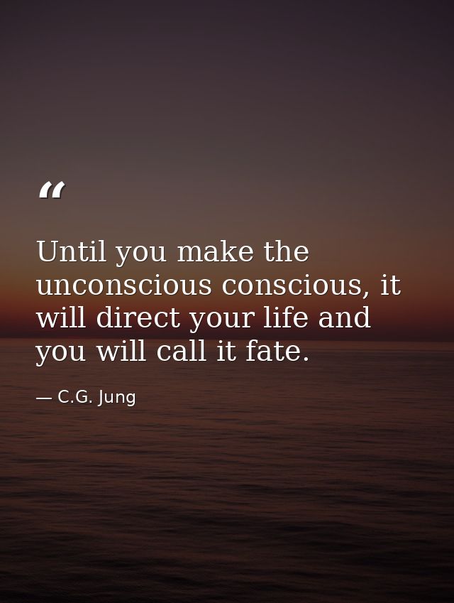 Until you make the unconscious conscious, it will direct your life and you will call it fate. — C.G. Jung