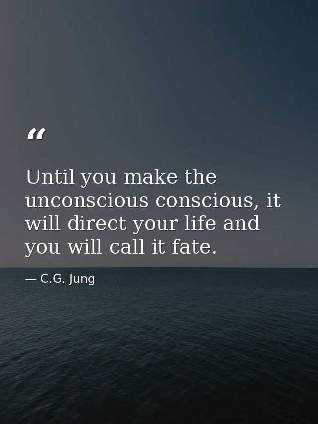 Until you make the unconscious conscious, it will direct your life and you will call it fate. — C.G. Jung