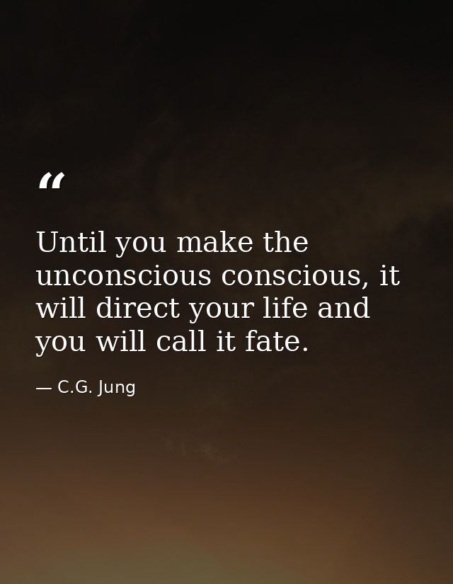Until you make the unconscious conscious, it will direct your life and you will call it fate. — C.G. Jung