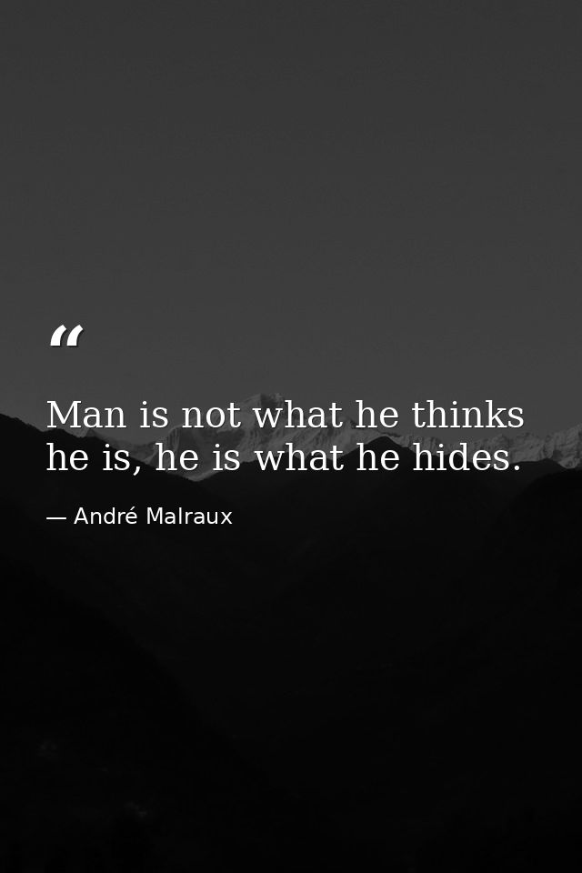Man is not what he thinks he is, he is what he hides. — André Malraux
