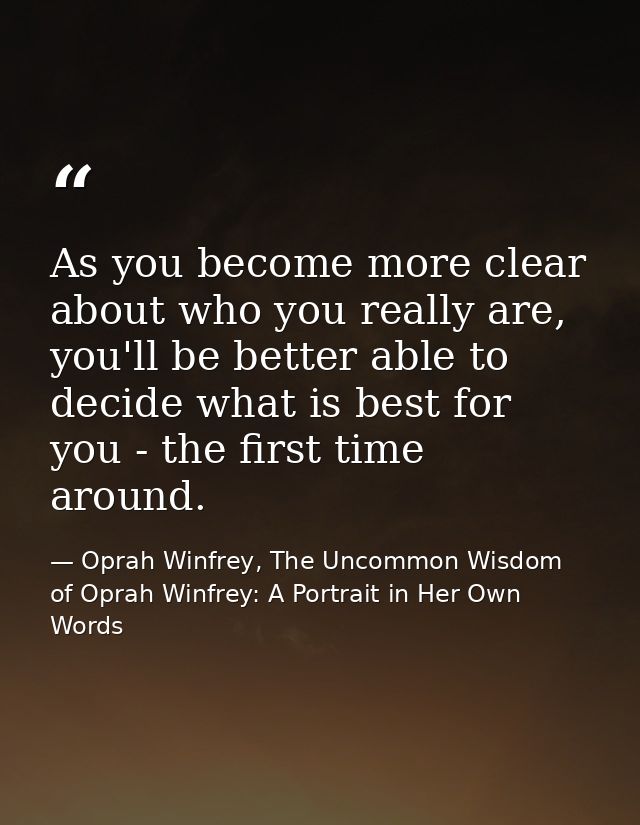 As you become more clear about who you really are, you'll be better able to decide what is best for you - the first time — Oprah Winfrey, The Uncommon Wisdom of Oprah Winfrey: A Portrait in Her Own Words