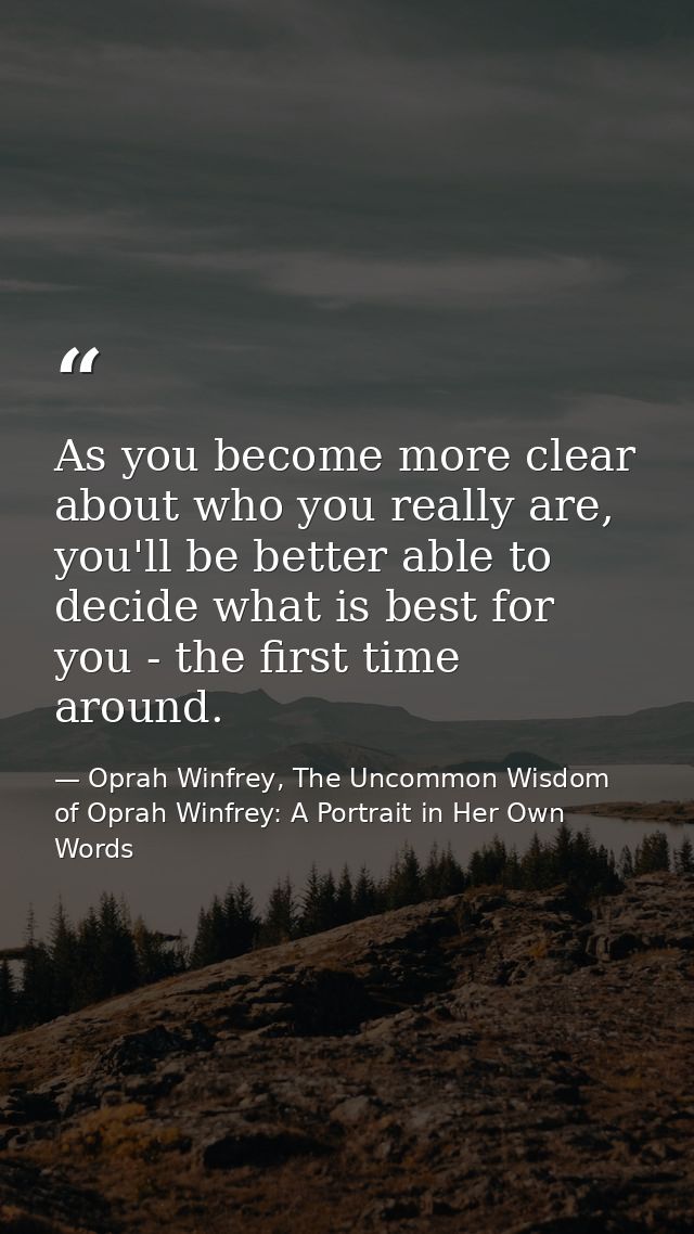 As you become more clear about who you really are, you'll be better able to decide what is best for you - the first time — Oprah Winfrey, The Uncommon Wisdom of Oprah Winfrey: A Portrait in Her Own Words