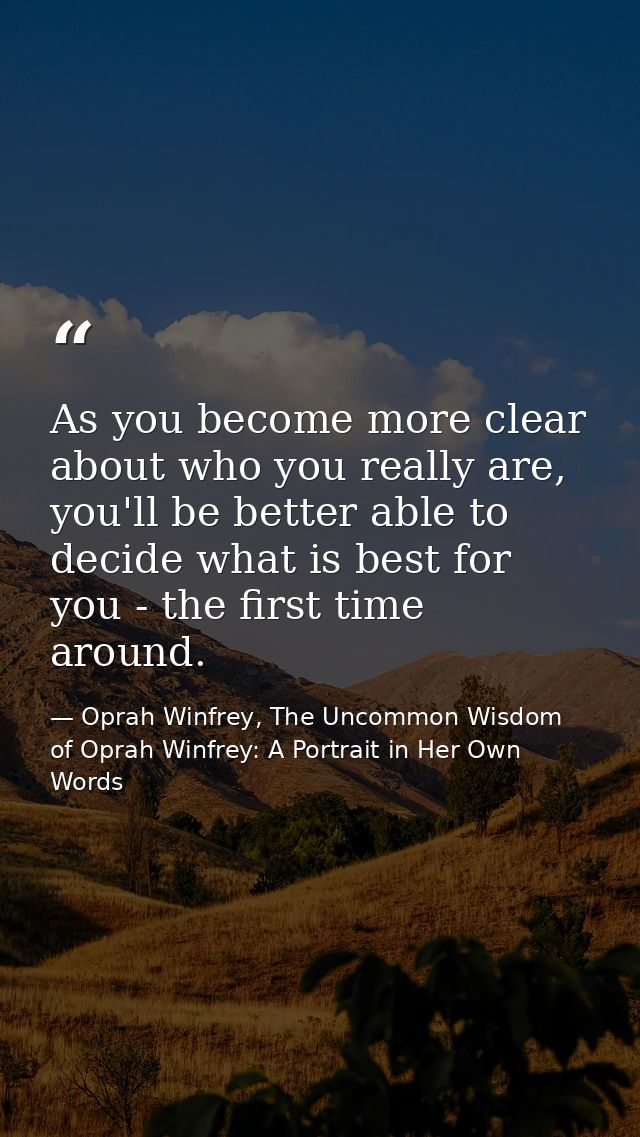 As you become more clear about who you really are, you'll be better able to decide what is best for you - the first time — Oprah Winfrey, The Uncommon Wisdom of Oprah Winfrey: A Portrait in Her Own Words