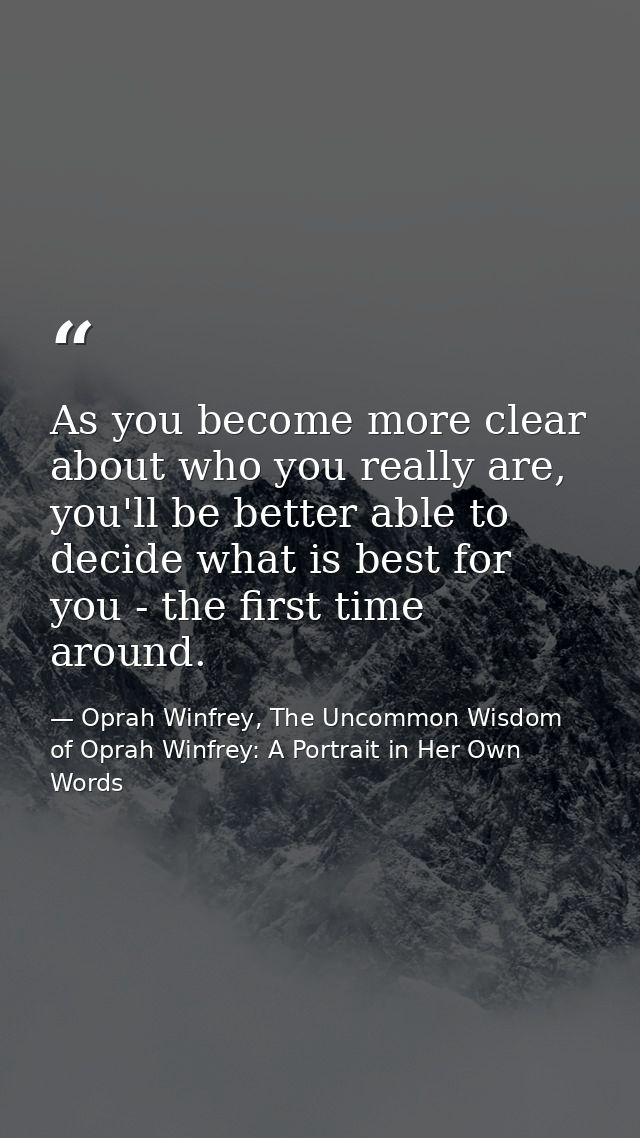 As you become more clear about who you really are, you'll be better able to decide what is best for you - the first time — Oprah Winfrey, The Uncommon Wisdom of Oprah Winfrey: A Portrait in Her Own Words