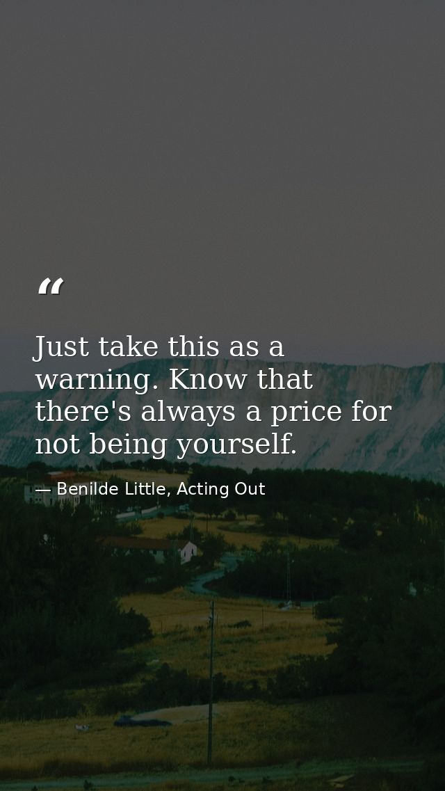 Just take this as a warning. Know that there's always a price for not being yourself. — Benilde Little, Acting Out