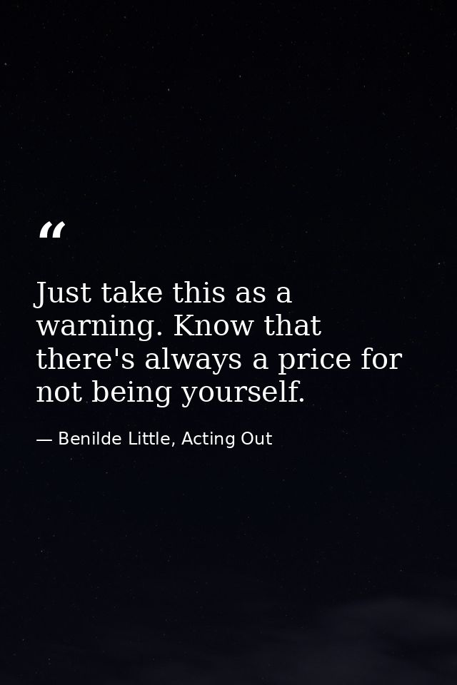 Just take this as a warning. Know that there's always a price for not being yourself. — Benilde Little, Acting Out