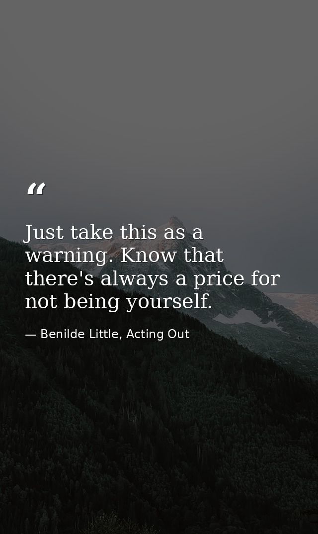 Just take this as a warning. Know that there's always a price for not being yourself. — Benilde Little, Acting Out