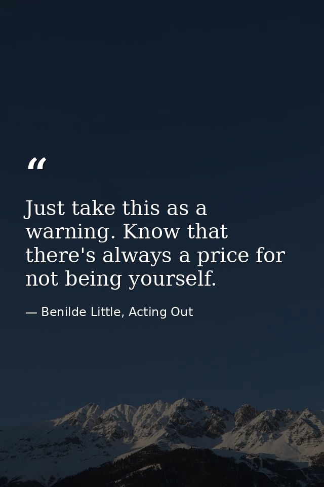 Just take this as a warning. Know that there's always a price for not being yourself. — Benilde Little, Acting Out