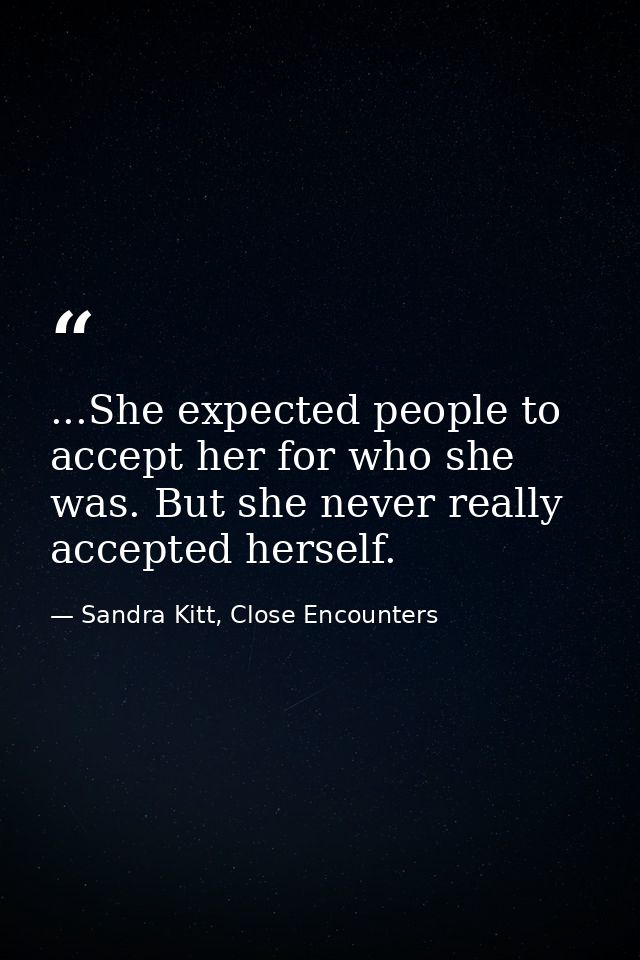 ...She expected people to accept her for who she was. But she never really accepted herself. — Sandra Kitt, Close Encounters