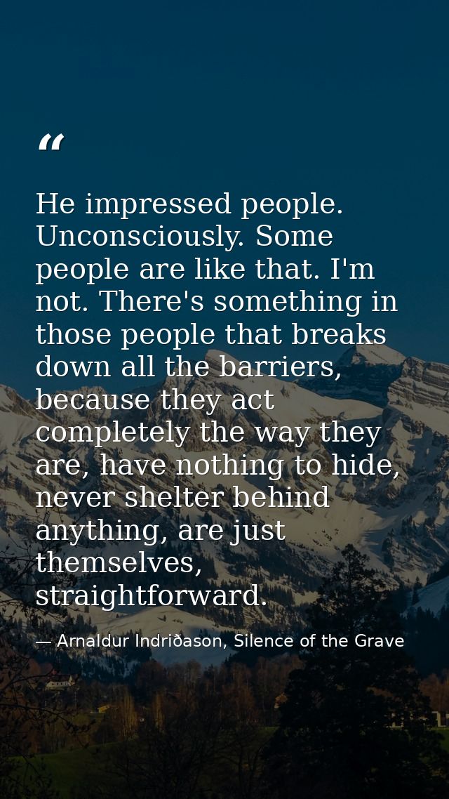 He impressed people. Unconsciously. Some people are like that. I'm not. There's something in those people that breaks do — Arnaldur Indriðason, Silence of the Grave
