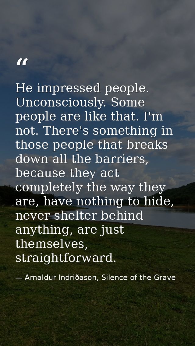 He impressed people. Unconsciously. Some people are like that. I'm not. There's something in those people that breaks do — Arnaldur Indriðason, Silence of the Grave