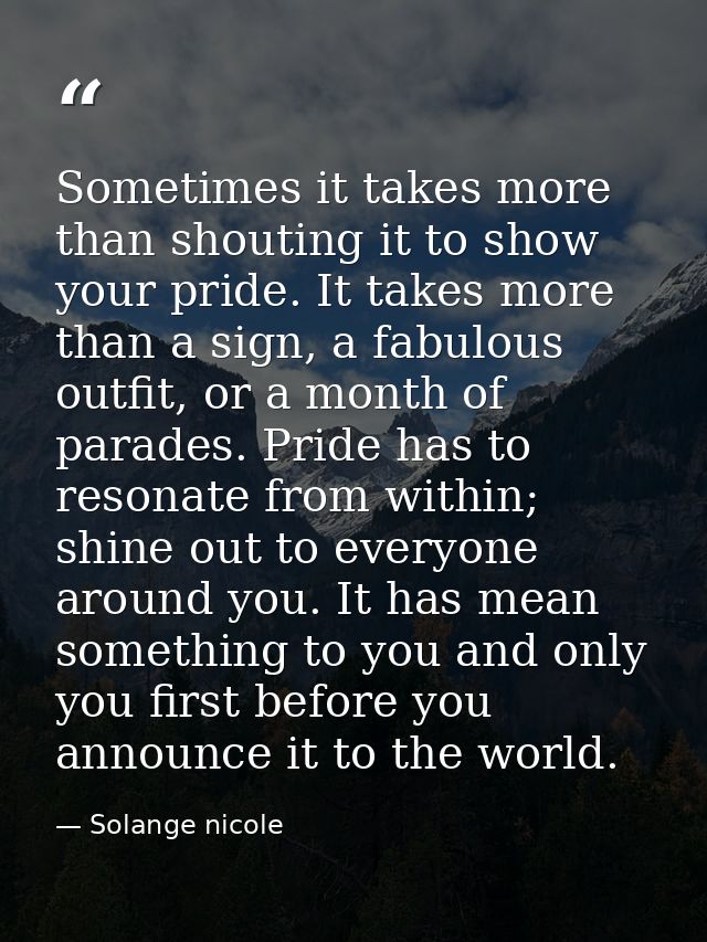 Sometimes it takes more than shouting it to show your pride. It takes more than a sign, a fabulous outfit, or a month of — Solange nicole