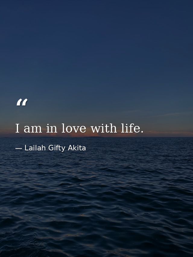 I am in love with life. — Lailah Gifty Akita