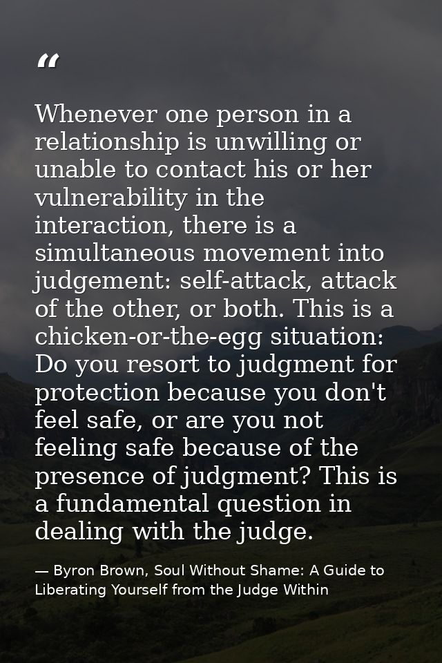 Whenever one person in a relationship is unwilling or unable to contact his or her vulnerability in the interaction, the — Byron Brown, Soul Without Shame: A Guide to Liberating Yourself from the Judge Within