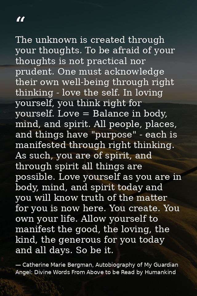 The unknown is created through your thoughts. To be afraid of your thoughts is not practical nor prudent. One must ackno — Catherine Marie Bergman, Autobiography of My Guardian Angel: Divine Words From Above to be Read by Humankind