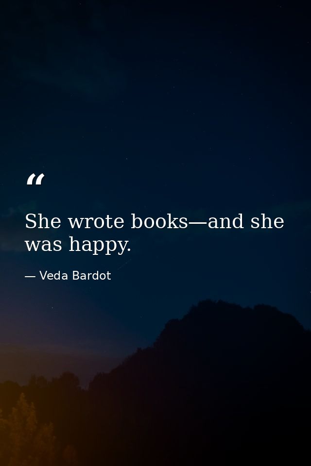 She wrote books—and she was happy. — Veda Bardot