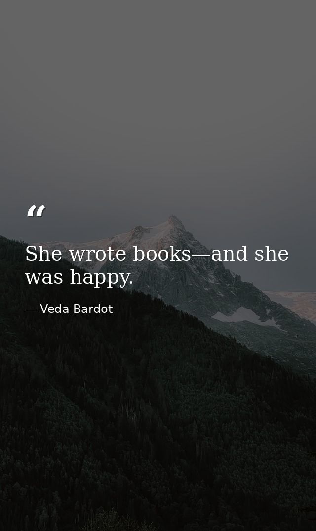 She wrote books—and she was happy. — Veda Bardot