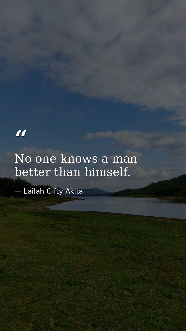No one knows a man better than himself. — Lailah Gifty Akita