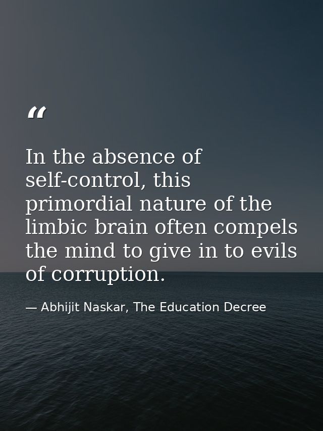 In the absence of self-control, this primordial nature of the limbic brain often compels the mind to give in to evils of — Abhijit Naskar, The Education Decree