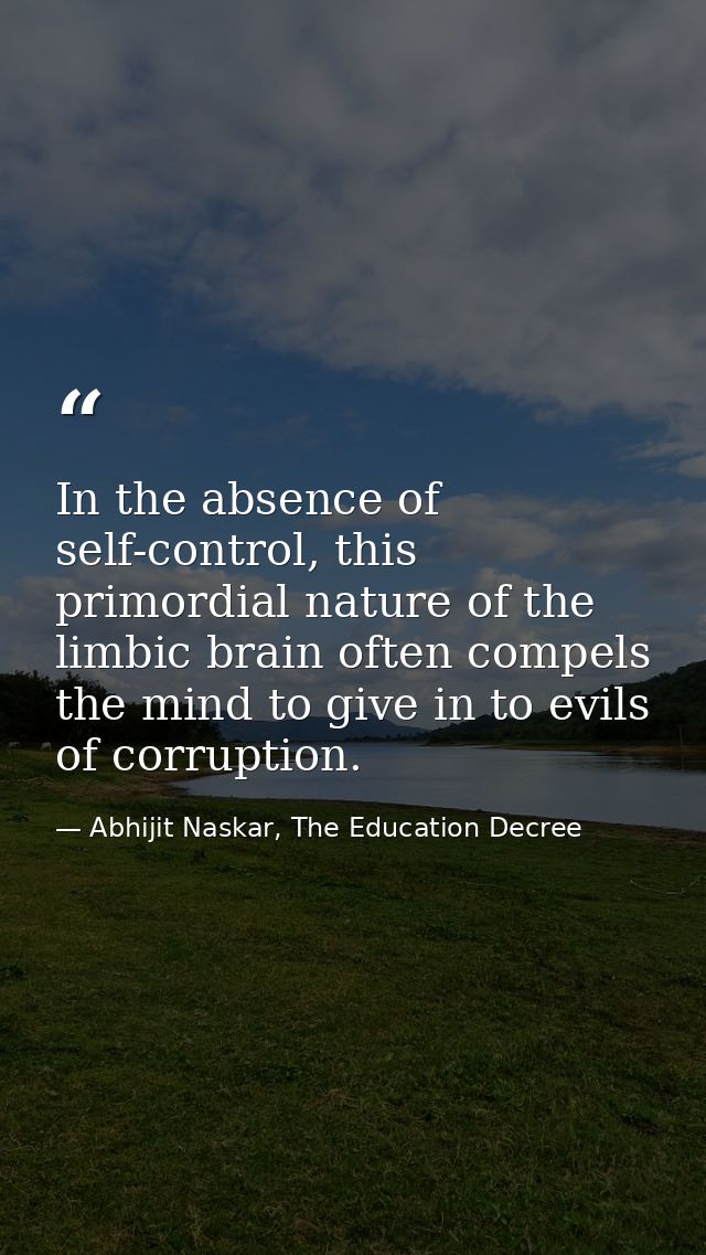 In the absence of self-control, this primordial nature of the limbic brain often compels the mind to give in to evils of — Abhijit Naskar, The Education Decree