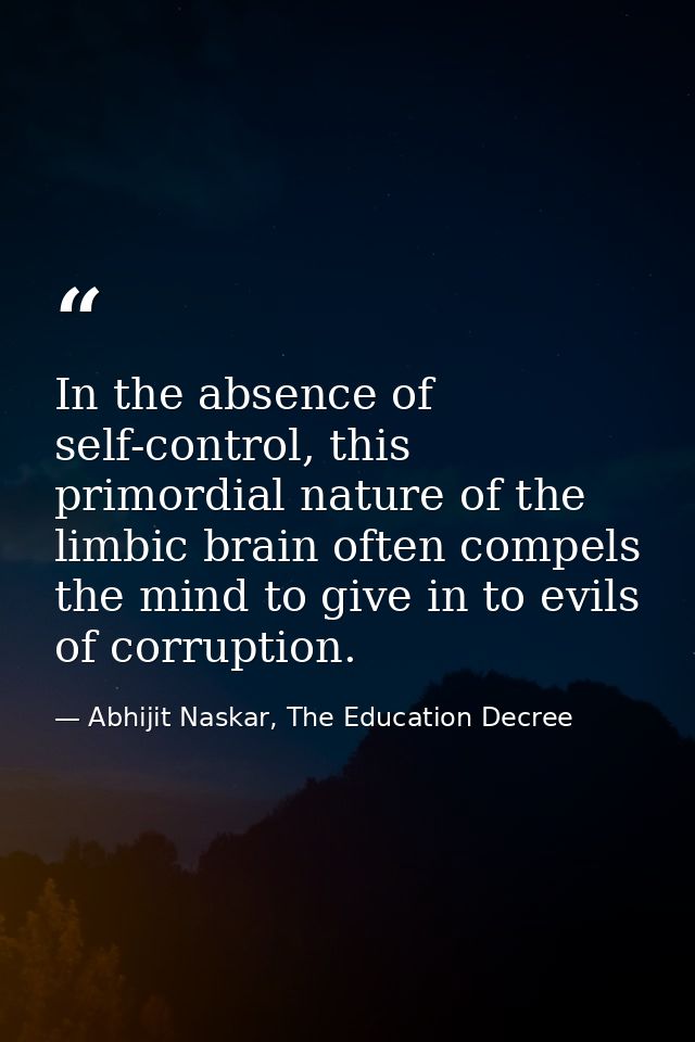 In the absence of self-control, this primordial nature of the limbic brain often compels the mind to give in to evils of — Abhijit Naskar, The Education Decree