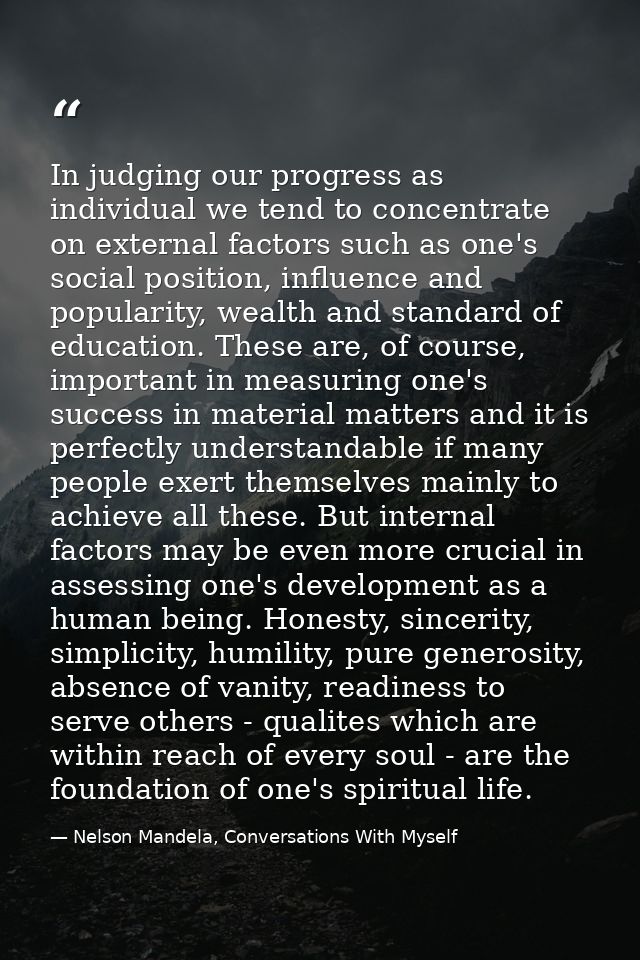 In judging our progress as individual we tend to concentrate on external factors such as one's social position, influenc — Nelson Mandela, Conversations With Myself
