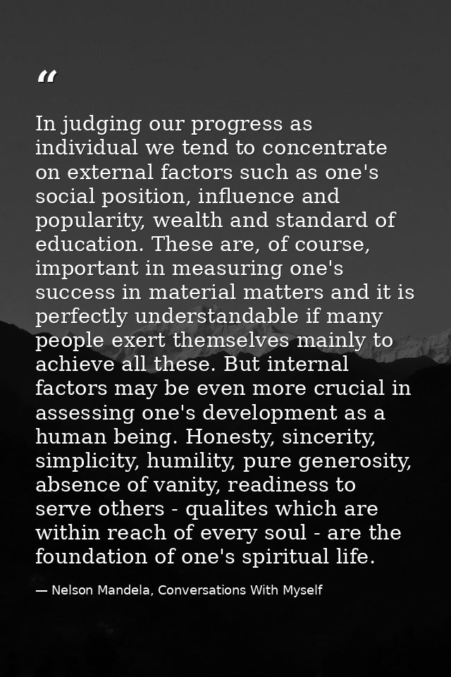 In judging our progress as individual we tend to concentrate on external factors such as one's social position, influenc — Nelson Mandela, Conversations With Myself
