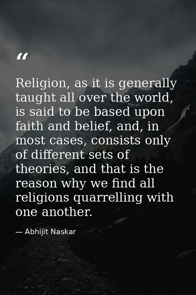 Religion, as it is generally taught all over the world, is said to be based upon faith and belief, and, in most cases, c — Abhijit Naskar