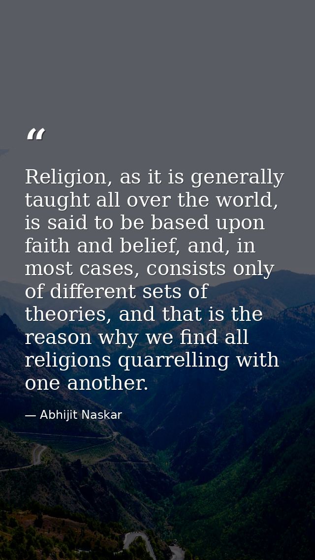Religion, as it is generally taught all over the world, is said to be based upon faith and belief, and, in most cases, c — Abhijit Naskar