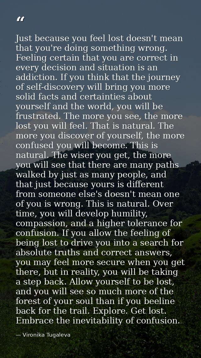 Just because you feel lost doesn't mean that you're doing something wrong. Feeling certain that you are correct in every — Vironika Tugaleva