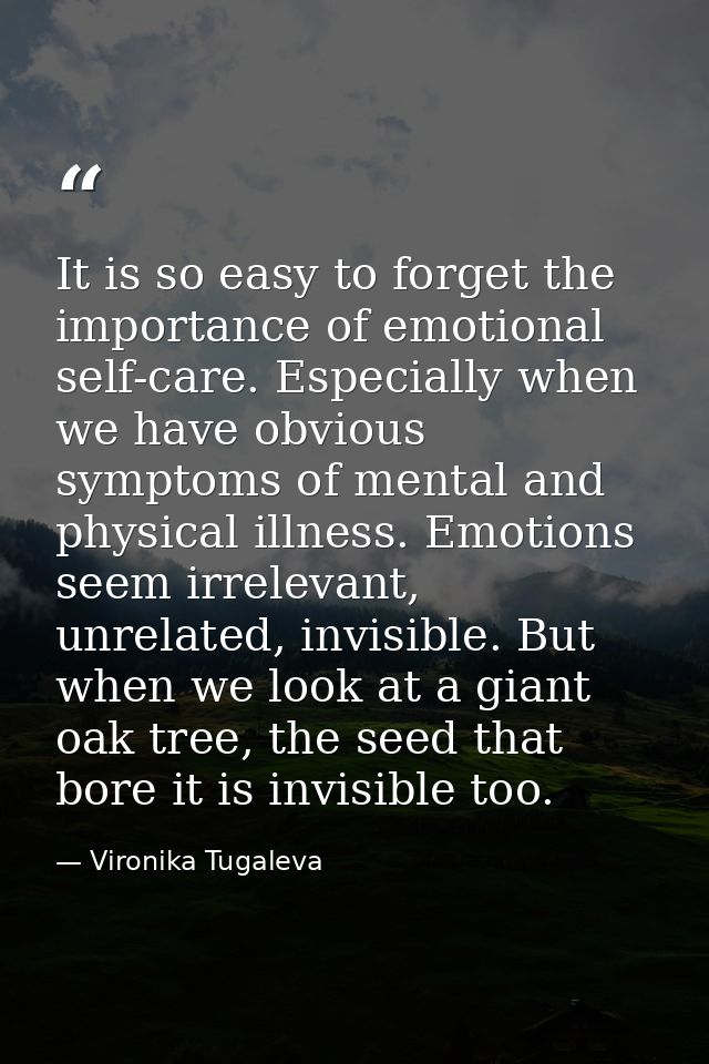It is so easy to forget the importance of emotional self-care. Especially when we have obvious symptoms of mental and ph — Vironika Tugaleva