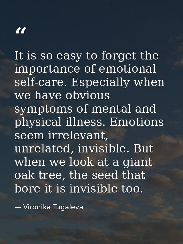 It is so easy to forget the importance of emotional self-care. Especially when we have obvious symptoms of mental and ph — Vironika Tugaleva