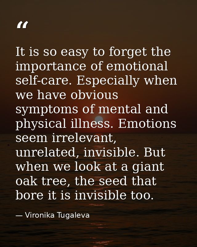 It is so easy to forget the importance of emotional self-care. Especially when we have obvious symptoms of mental and ph — Vironika Tugaleva