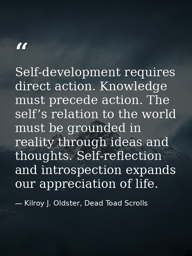 Self-development requires direct action. Knowledge must precede action. The self’s relation to the world must be grounde — Kilroy J. Oldster, Dead Toad Scrolls