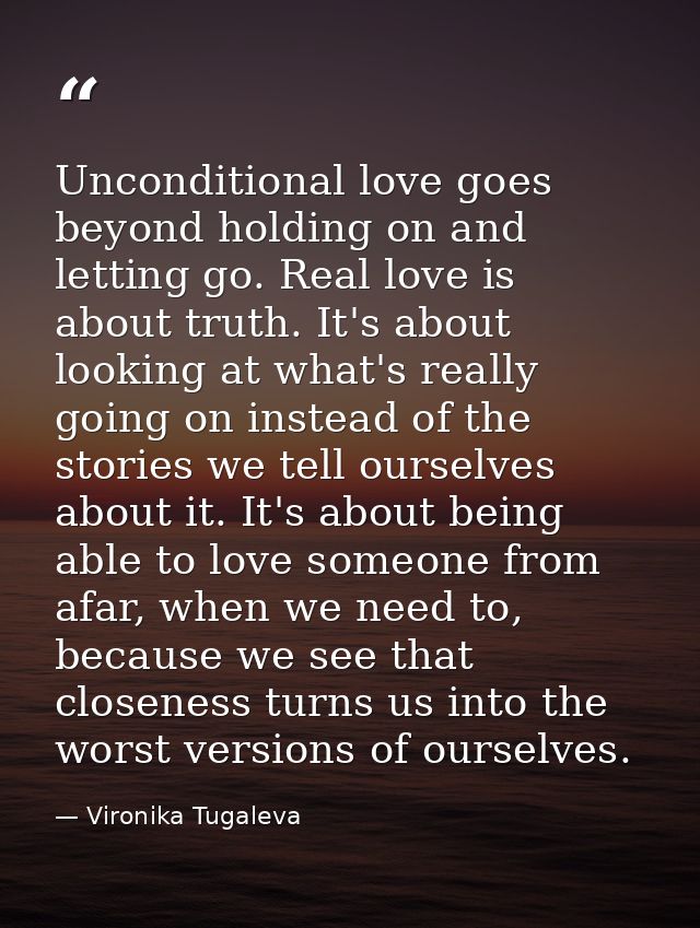 Unconditional love goes beyond holding on and letting go. Real love is about truth. It's about looking at what's really  — Vironika Tugaleva