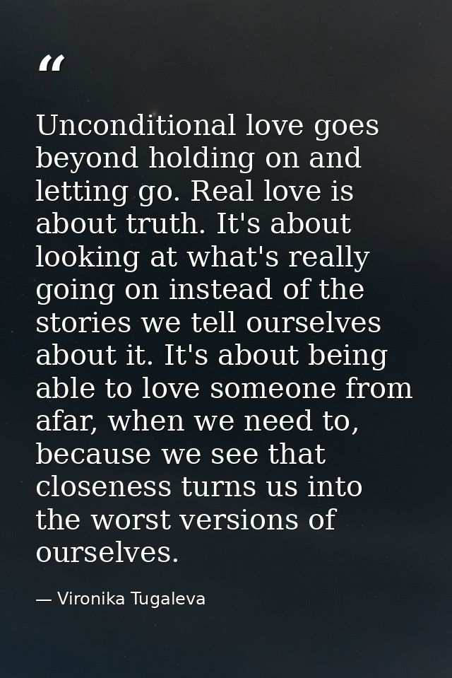 Unconditional love goes beyond holding on and letting go. Real love is about truth. It's about looking at what's really  — Vironika Tugaleva