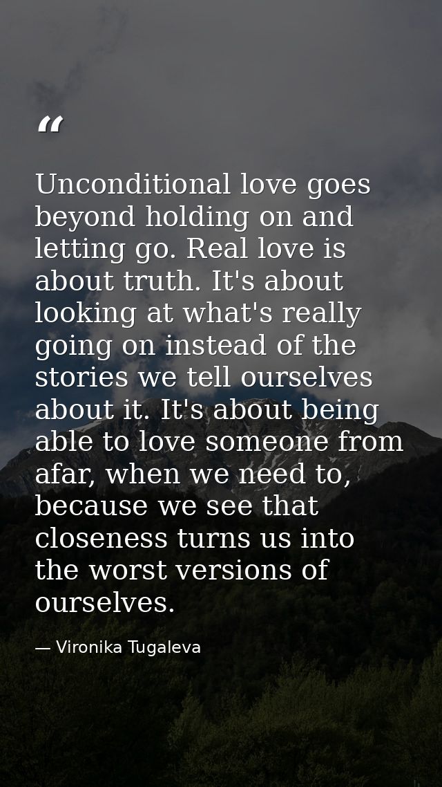 Unconditional love goes beyond holding on and letting go. Real love is about truth. It's about looking at what's really  — Vironika Tugaleva