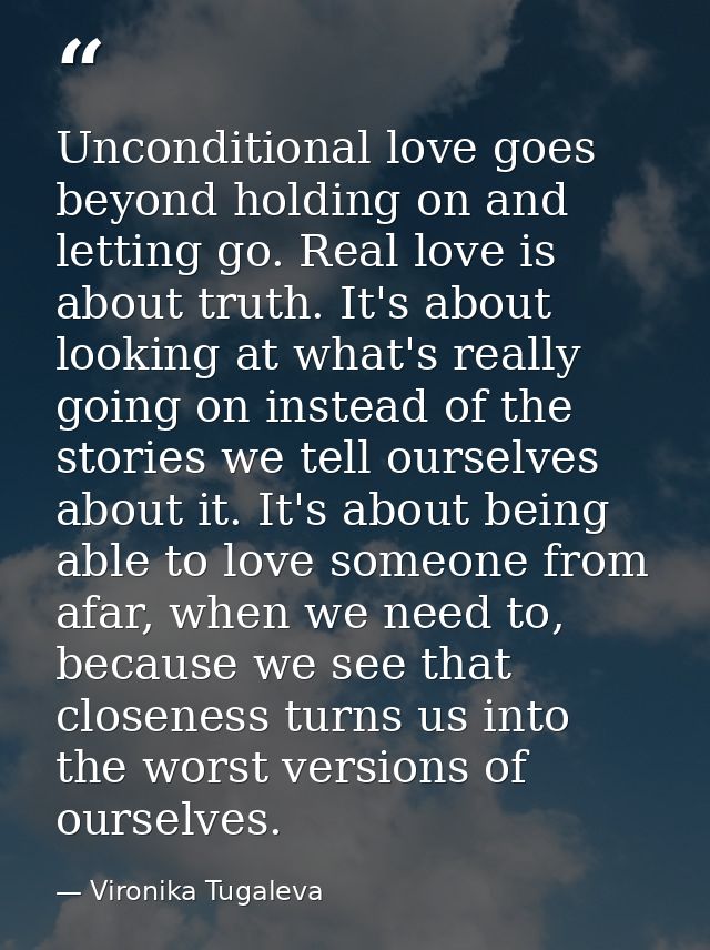 Unconditional love goes beyond holding on and letting go. Real love is about truth. It's about looking at what's really  — Vironika Tugaleva