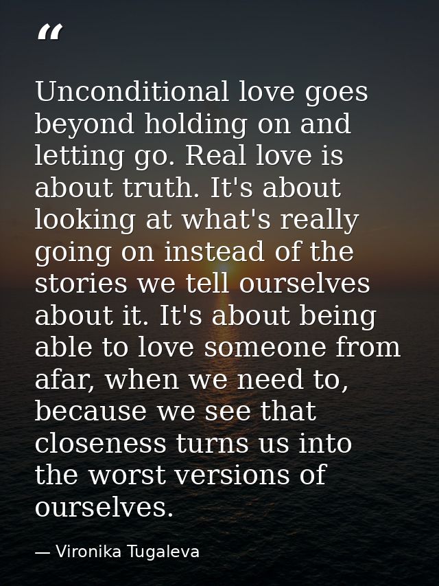 Unconditional love goes beyond holding on and letting go. Real love is about truth. It's about looking at what's really  — Vironika Tugaleva
