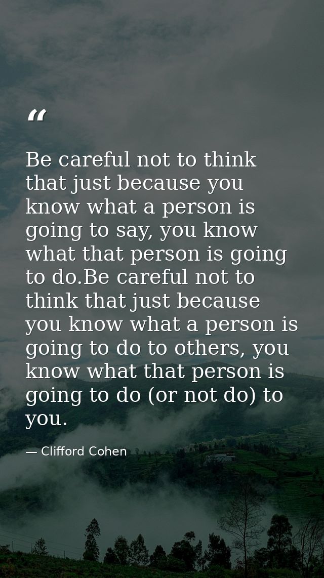 Be careful not to think that just because you know what a person is going to say, you know what that person is going to  — Clifford Cohen