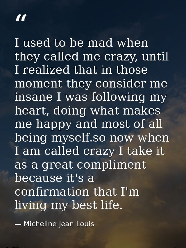 I used to be mad when they called me crazy, until I realized that in those moment they consider me insane I was followin — Micheline Jean Louis