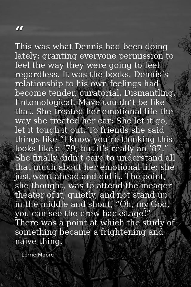 This was what Dennis had been doing lately: granting everyone permission to feel the way they were going to feel regardl — Lorrie Moore
