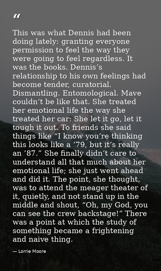 This was what Dennis had been doing lately: granting everyone permission to feel the way they were going to feel regardl — Lorrie Moore