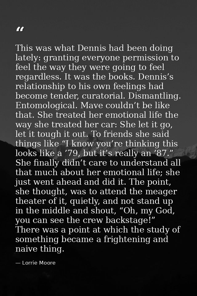 This was what Dennis had been doing lately: granting everyone permission to feel the way they were going to feel regardl — Lorrie Moore