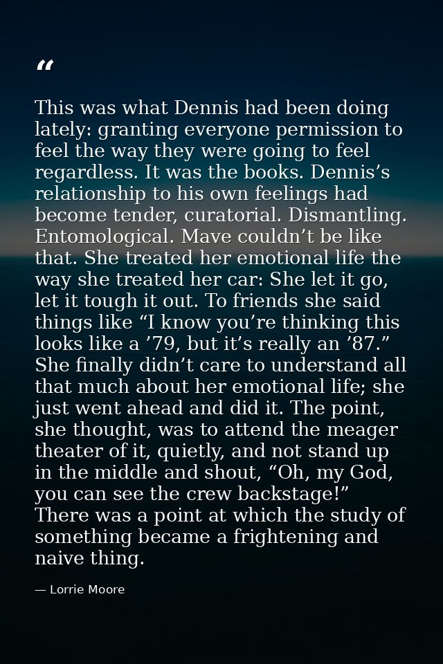 This was what Dennis had been doing lately: granting everyone permission to feel the way they were going to feel regardl — Lorrie Moore