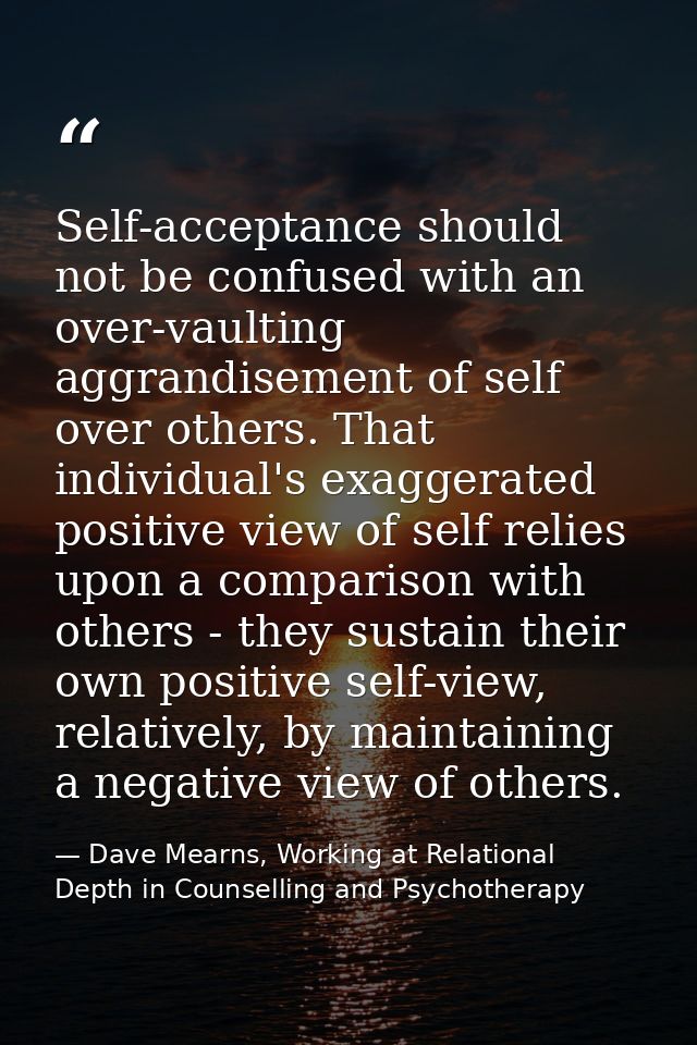 Self-acceptance should not be confused with an over-vaulting aggrandisement of self over others. That individual's exagg — Dave Mearns, Working at Relational Depth in Counselling and Psychotherapy