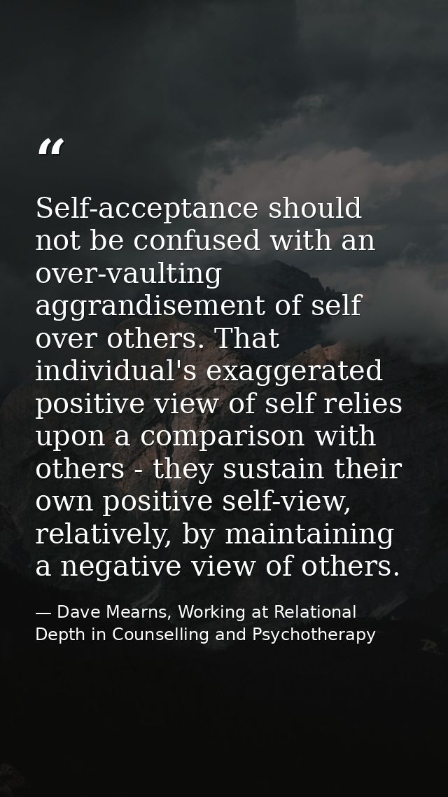 Self-acceptance should not be confused with an over-vaulting aggrandisement of self over others. That individual's exagg — Dave Mearns, Working at Relational Depth in Counselling and Psychotherapy